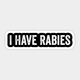 I Have Rabies – Funny Sarcastic Dark Humor Meme Sticker